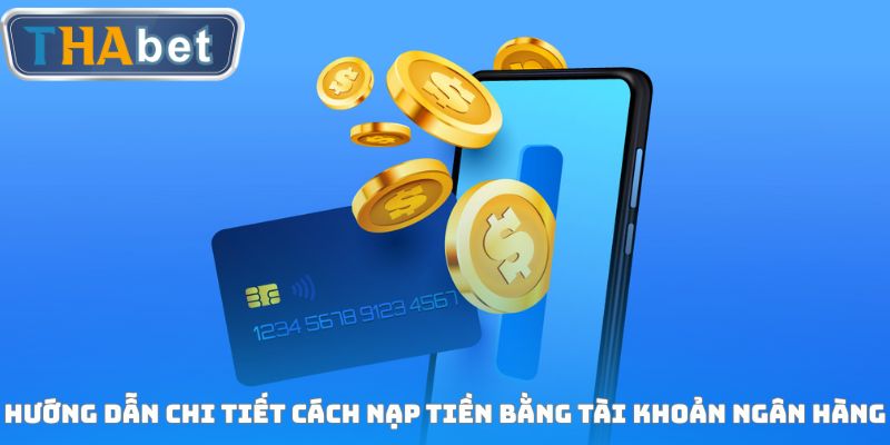 Hướng dẫn chi tiết cách nạp tiền bằng tài khoản ngân hàng